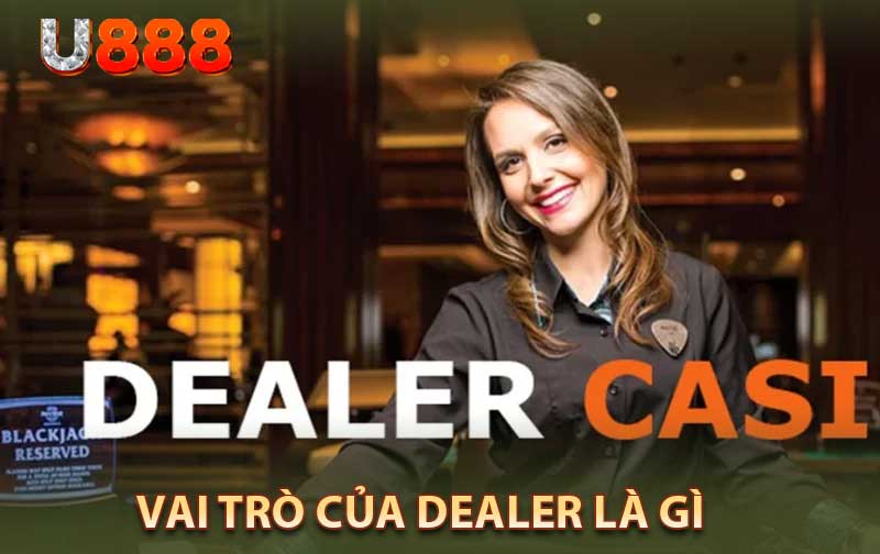 Vai Trò Của Dealer Là Gì